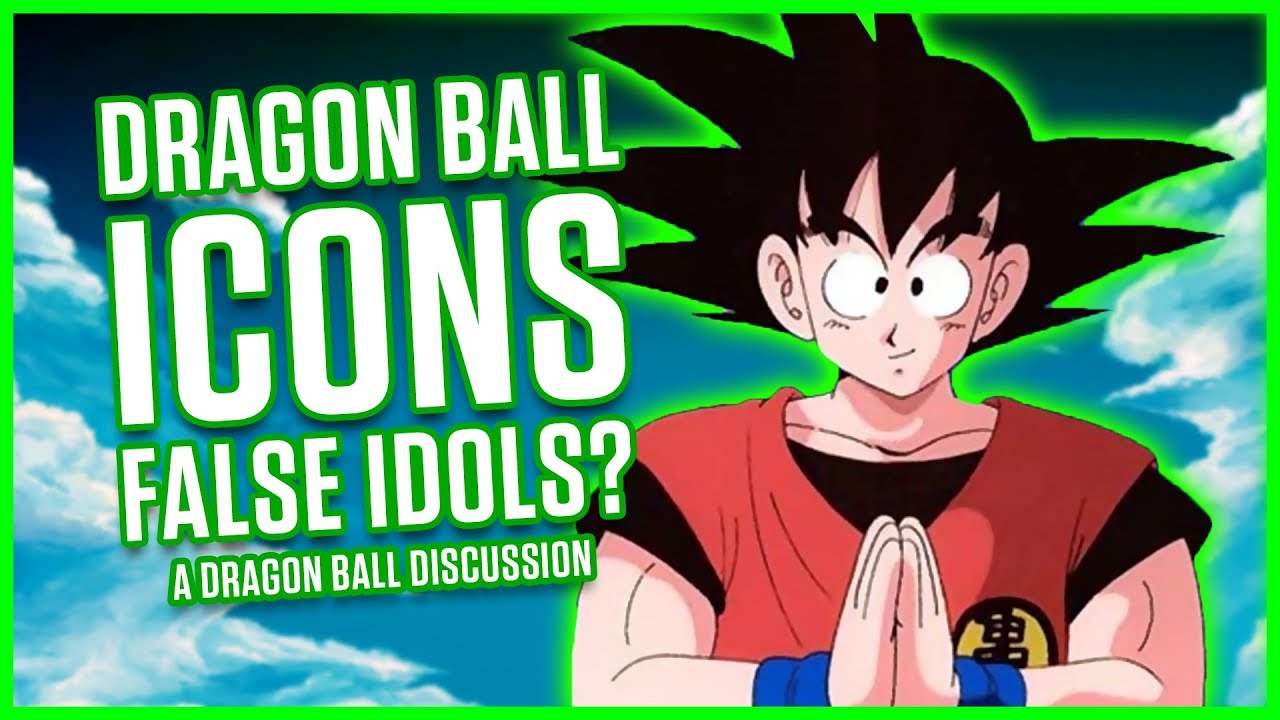 DRAGON BALL ICONS - FALSE IDOLS? | A Dragon Ball Discussion | MasakoX