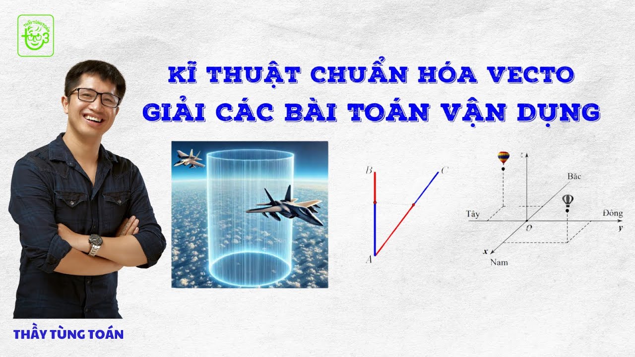 KĨ THUẬT CHUẨN HÓA VECTƠ GIẢI CÁC BÀI TOÁN VẬN DỤNG | THẦY TÙNG TOÁN