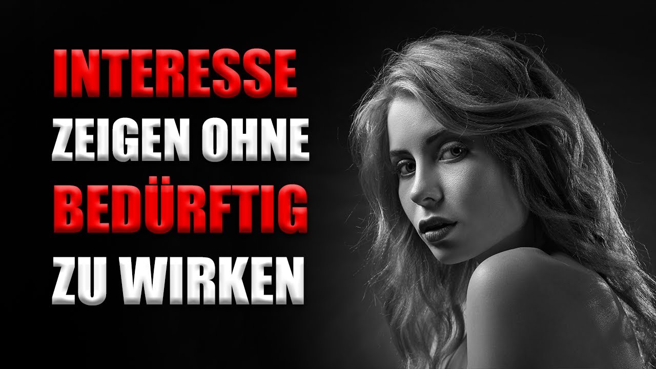 Ohne Bedürftigkeit dein Interesse an ihr richtig kommunizieren