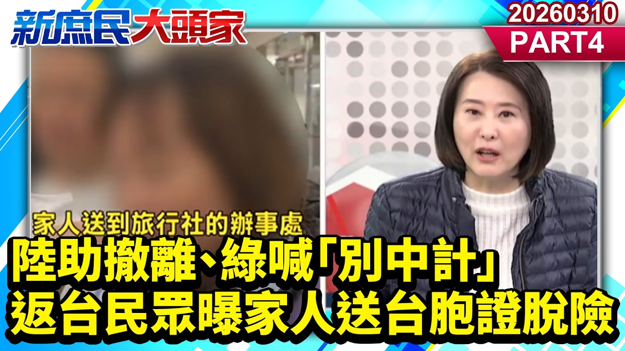 陸助撤離、綠喊「別中計」 返台民眾曝家人送台胞證脫險《新庶民大頭家》PART 4 20260310 #張啓楷 #蔡正元 #王鴻薇 #介文汲@新庶民大頭家​