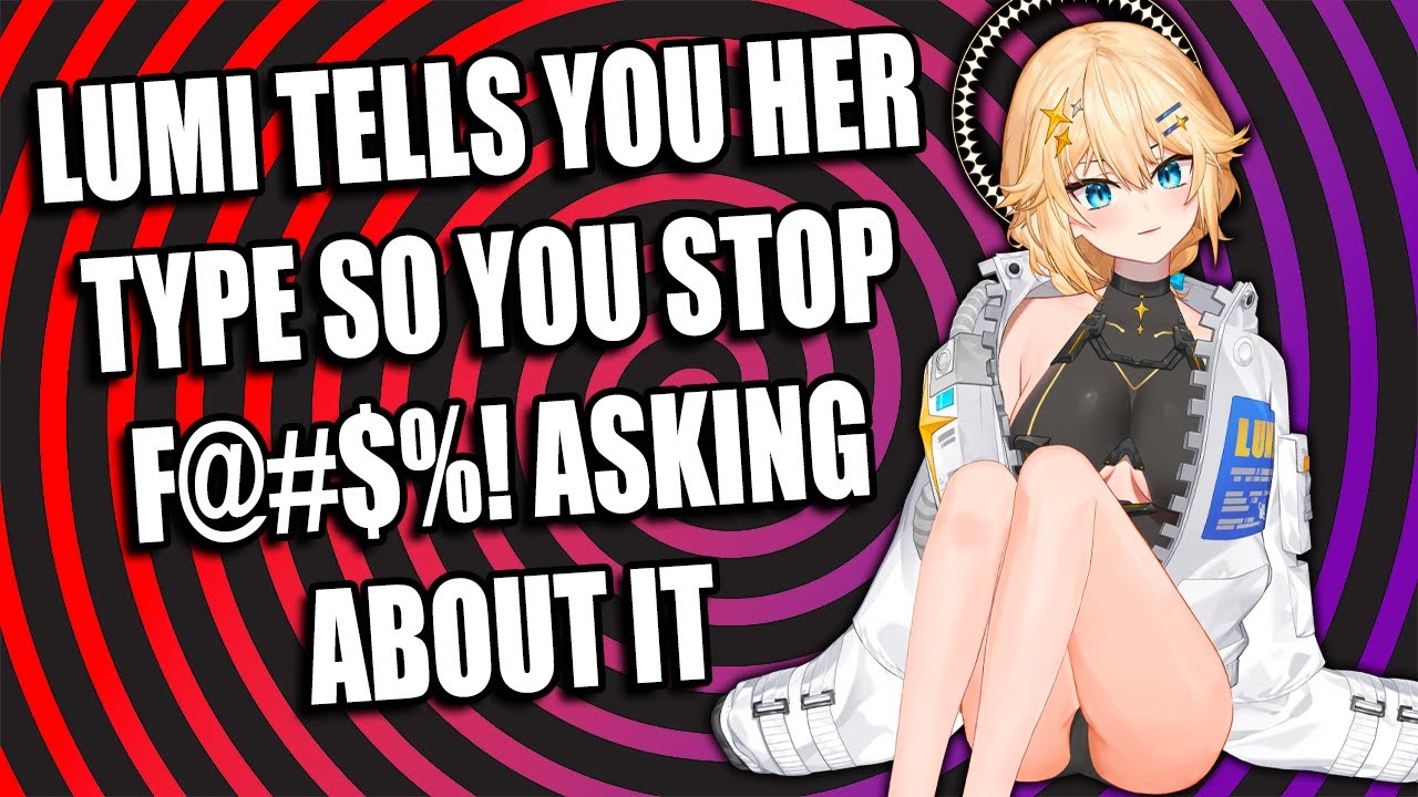 Lumi Tells (YOU) Her Type So You Stop F*%^*ing Asking About It