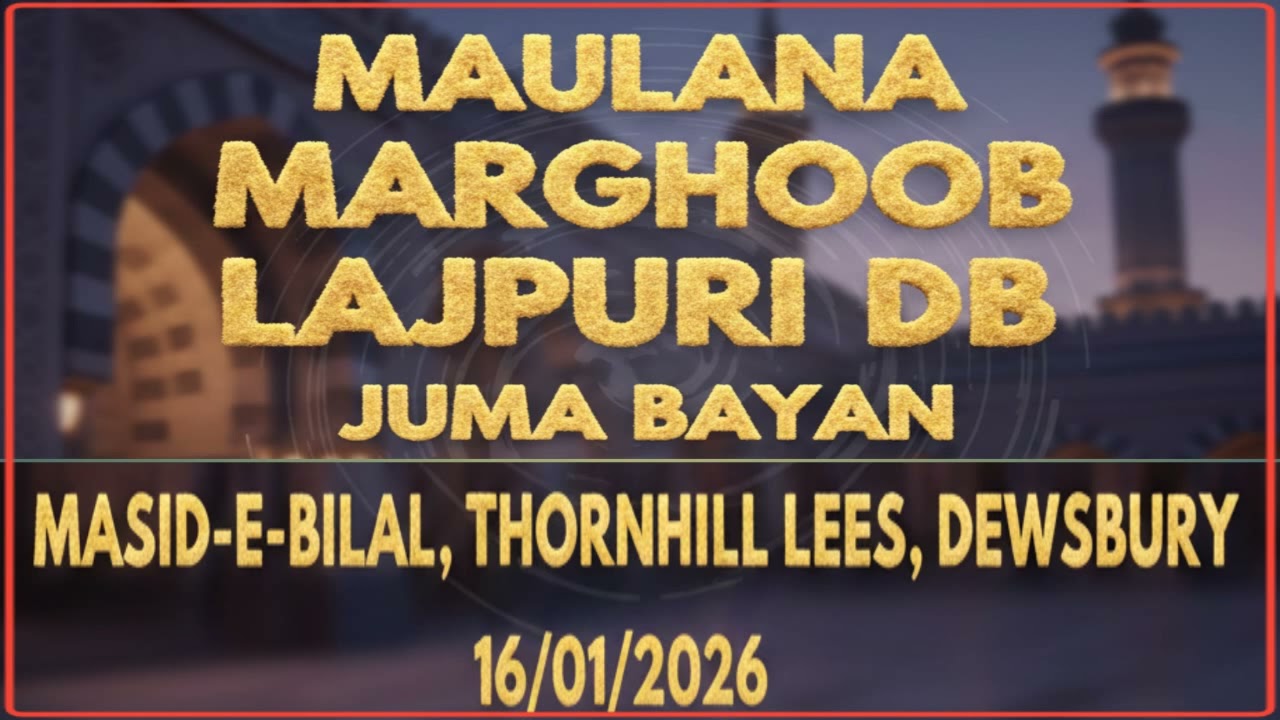 MAULANA MARGHOOB LAJPURI DB JUMA BAYAN MASJID-E-BILAL, THORNHILL LEES, DEWSBURY 16/01/2026