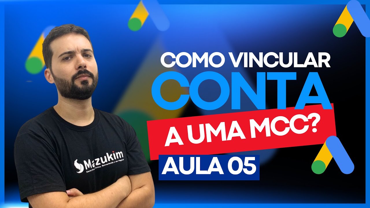APRENDA VINCULAR CONTA DO GOOGLE ADS A UMA MCC - AULA 05