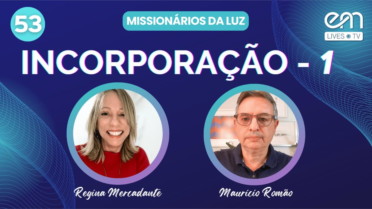 MISSIONÁRIOS DA LUZ #53 — INCORPORAÇÃO  (Parte 1) | Regina Mercadante e Mauricio Romão | EM Lives TV