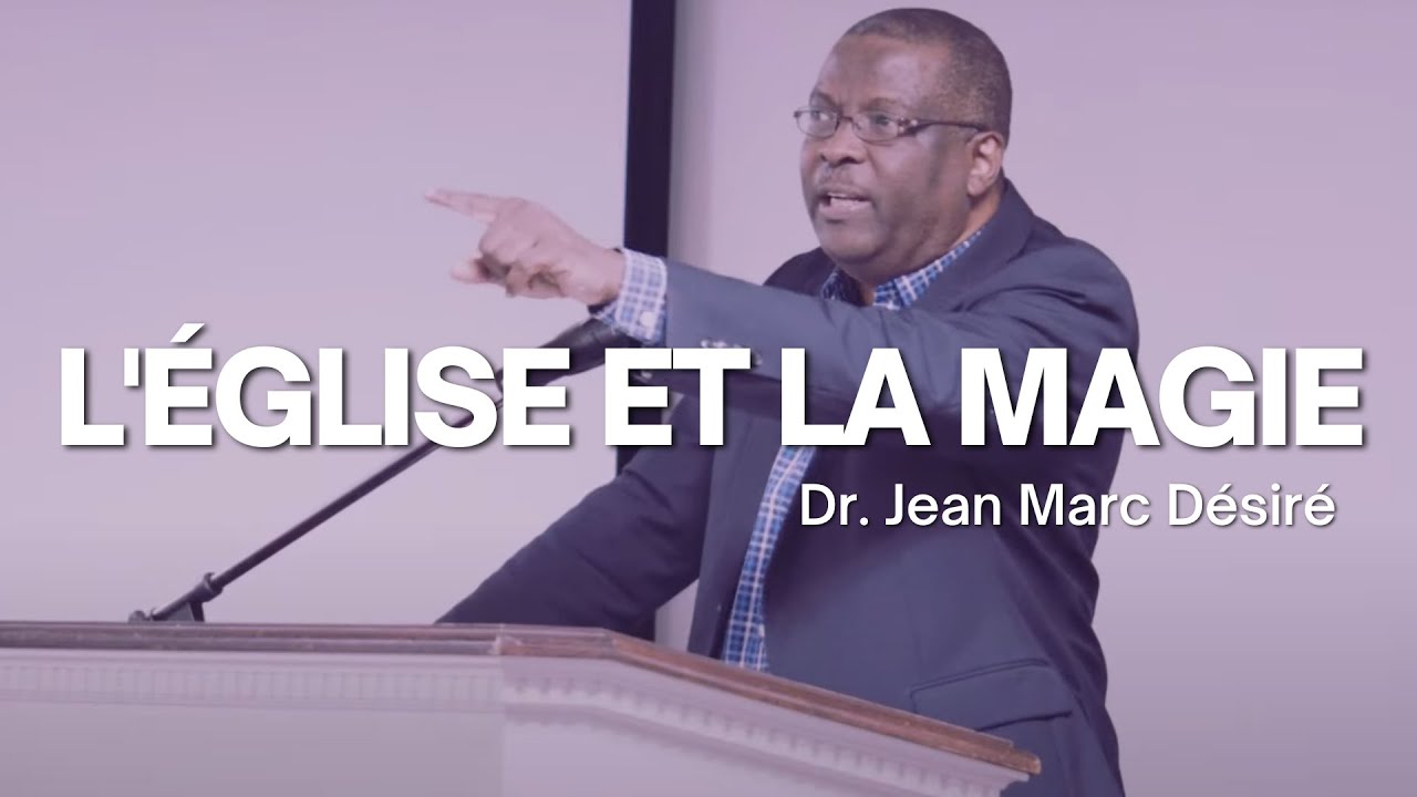 L'ÉGLISE ET LA MAGIE | Étude Biblique | Dr. Jean Marc Désiré