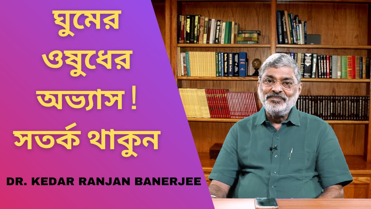 ঘুমের ওষুধের অভ্যাস ! সতর্ক থাকুন, হতে পারে ভয়াবহ পরিস্থিতি || DR. KEDAR RANJAN BANERJEE
