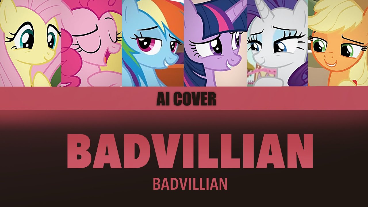 BADVILLAIN - MANE 6 AI COVER [ORIGINAL BY: BADVILLAIN]