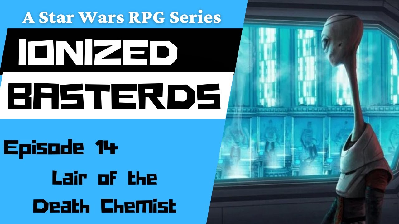 Ionized Basterds - Episode 14 - Lair of the Death Chemist - Star Wars RPG Series
