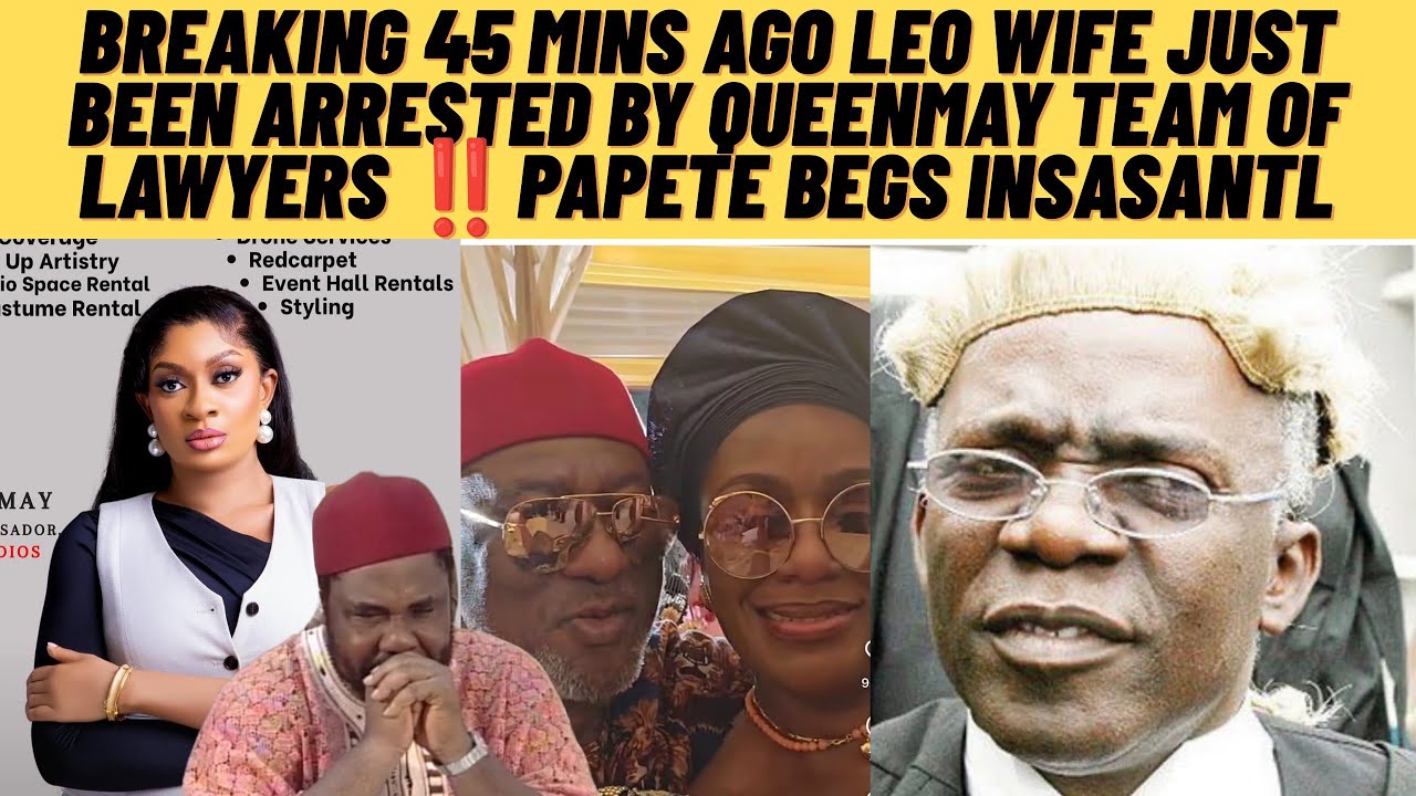 Breaking 45 mins ago Leo wife just been arrested by QUEENMAY team of lawyers pAPete begs QUEENMAY 