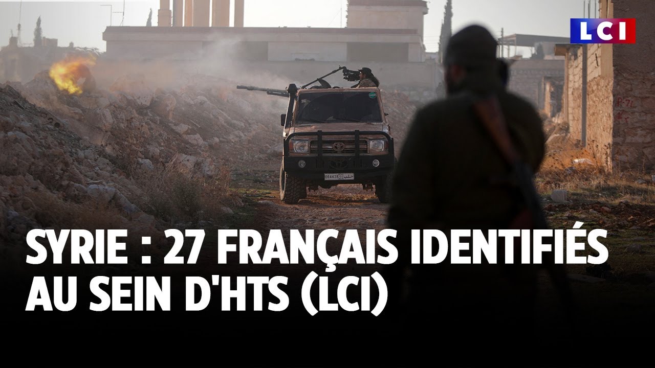 Syrie : 27 français identifiés au sein d'HTS (LCI)｜LCI