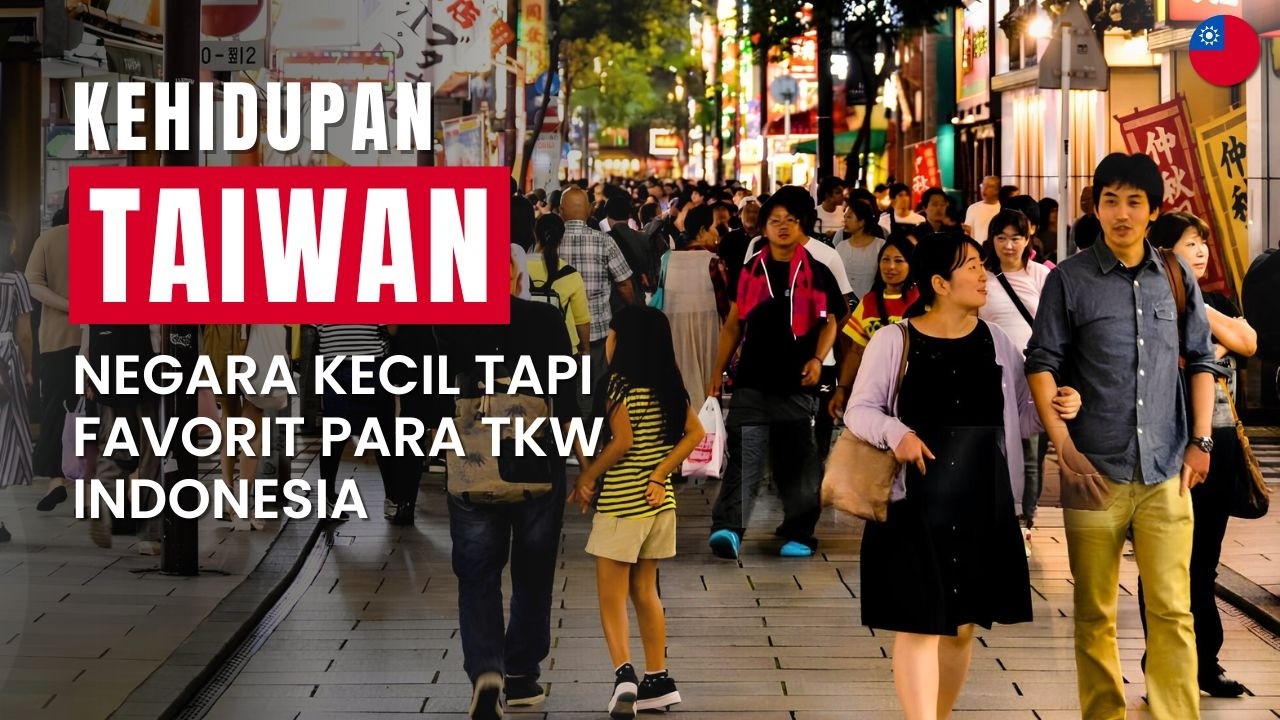 Kehidupan di Taiwan: Budaya, Kebiasaan, Biaya Hidup, dan Tantangan TKI di Taiwan