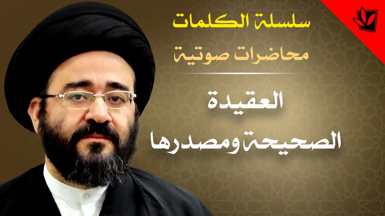 سلسلة الكلمات - العقيدة الصحيحة ومصدرها - السيد جعفر الحسيني الشيرازي