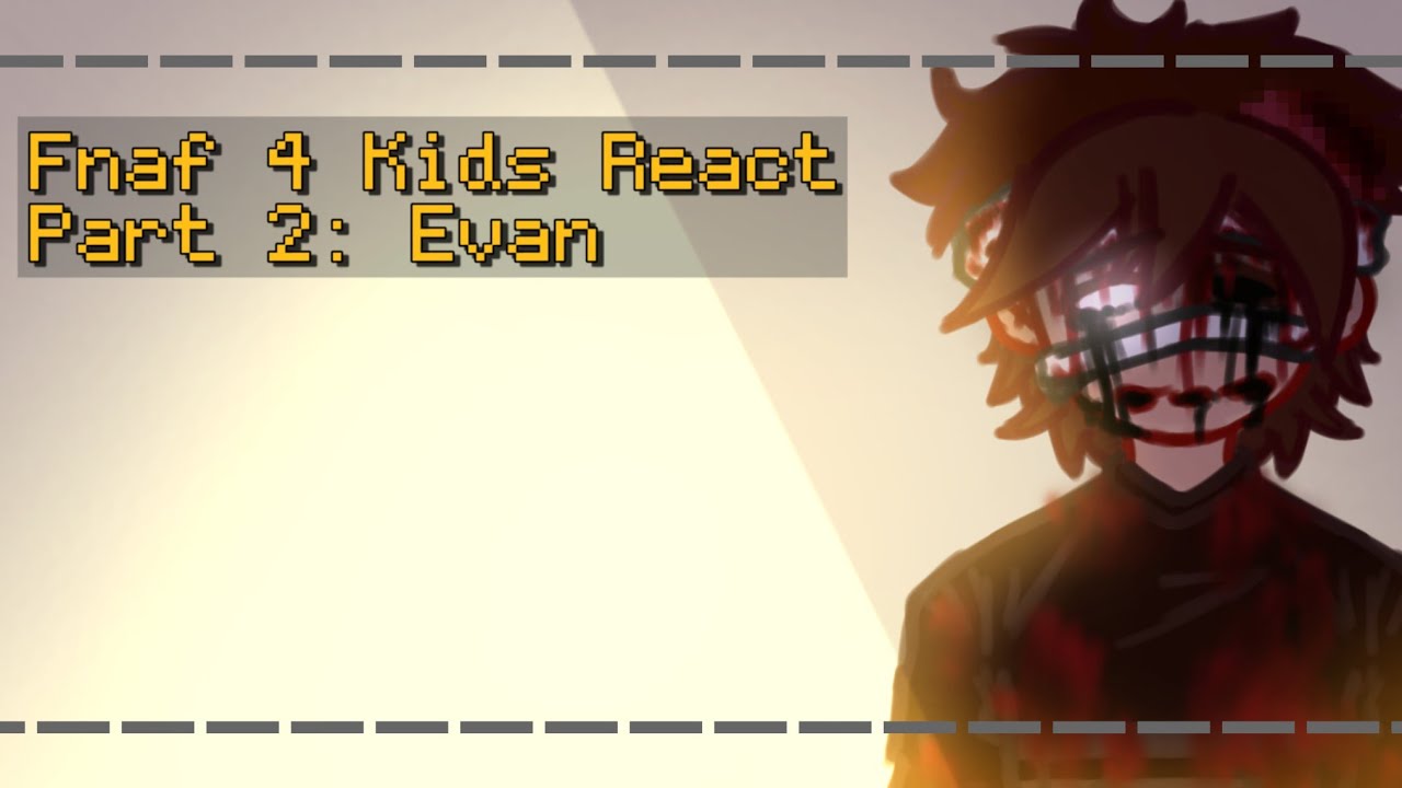 Fnaf 4 Kids React! | w/ Fnaf 4 Tormentors / Bullies | Part 2: Evan | Read Desc