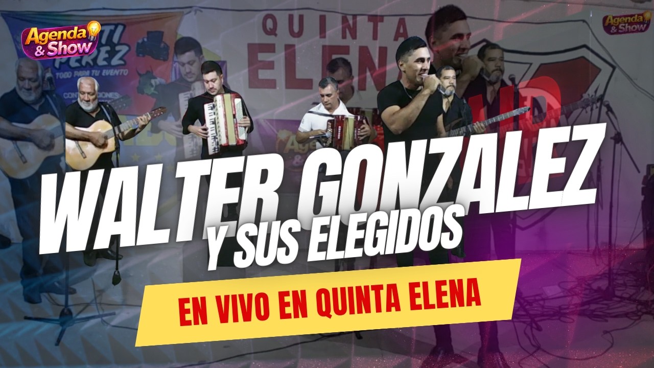 WALTER GONZALEZ Y SUS ELEGIDOS - AGENDA Y SHOW - QUINTA ELENA
