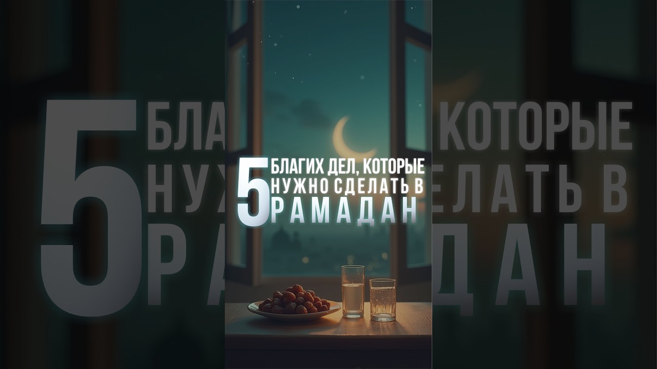 5 благих дел, которые нужно сделать в Рамадан
