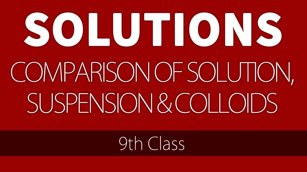 Comparison of solution, suspension & colloids