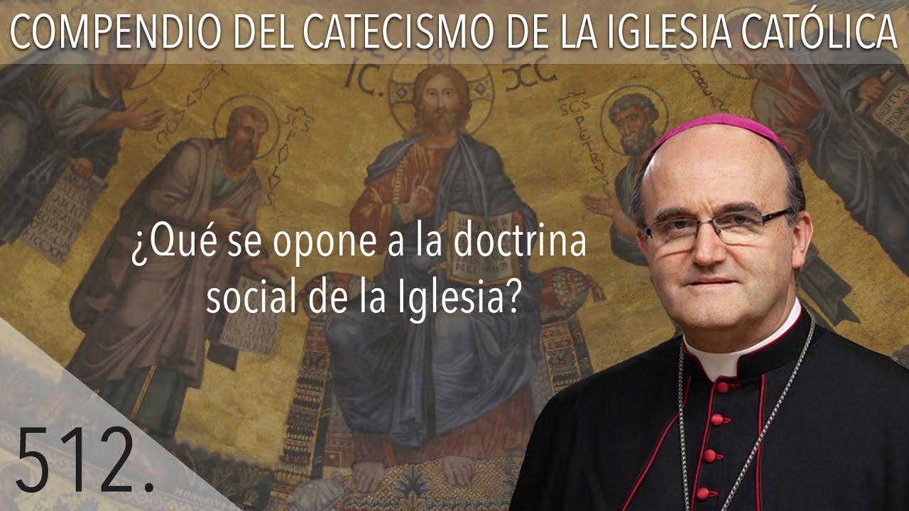 nº 512 ¿Qué se opone a la doctrina social de la Iglesia?