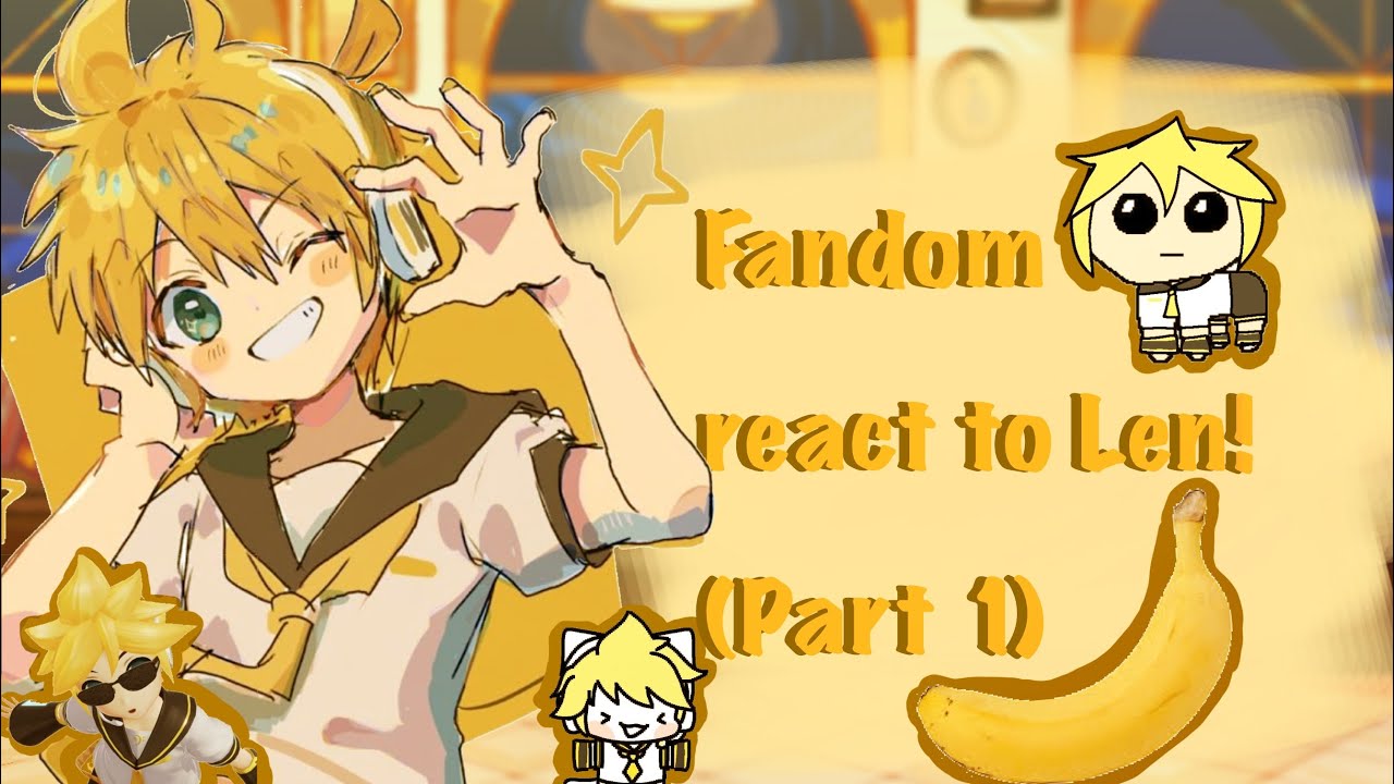 Fandoms react to each other 1/8: Len Kagamine | 2X