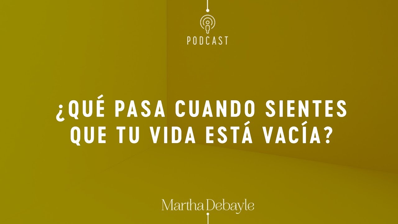 ¿Qué pasa cuando sientes que tu vida está vacía? | Martha Debayle