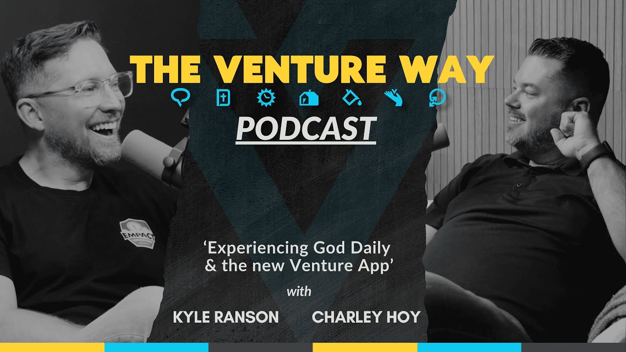 The Venture App & Experiencing God Daily | The Venture Way Podcast | Kyle Ranson, Charley Hoy