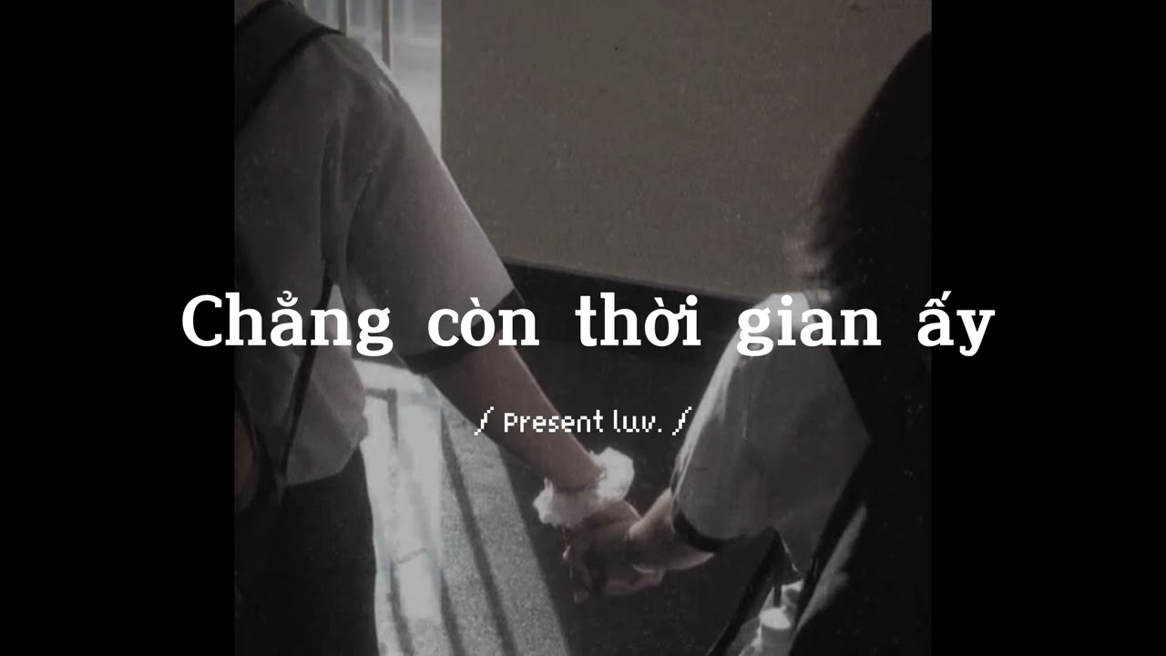 Chẳng còn năm ấy lặng thầm người vội quay đi..CHẲNG CÒN THỜI GIAN ẤY | Bem ft Nguyen,ImPoexTueN LOFI