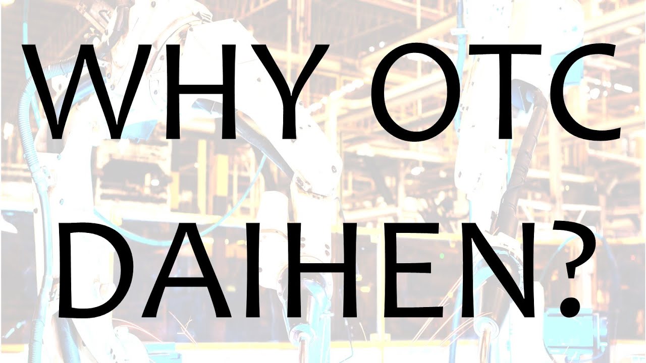 Why OTC DAIHEN? Choosing Advanced Welding and Robotic Systems.