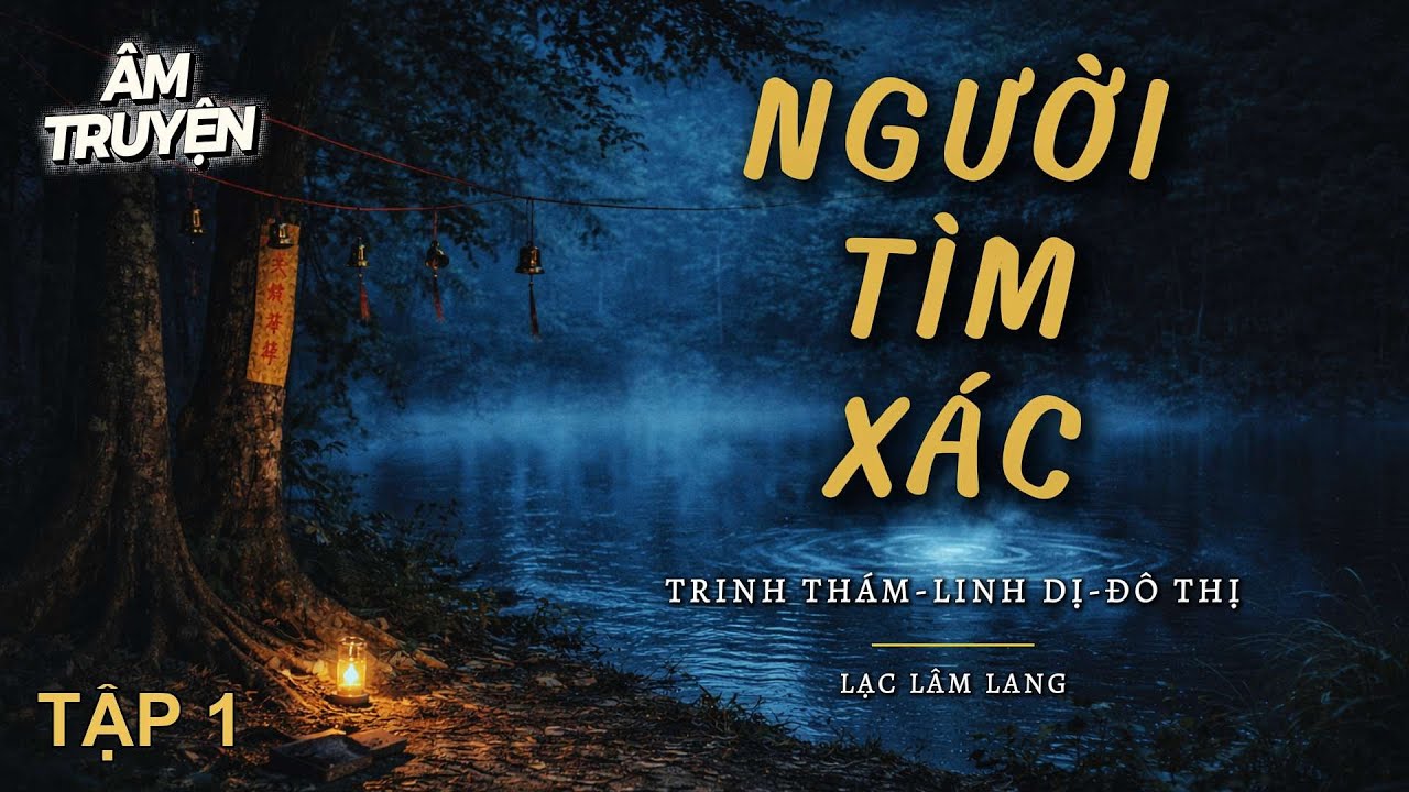 P1 🚨 Người Tìm Xác - Linh Dị, Trinh Thám -- Âm Truyện