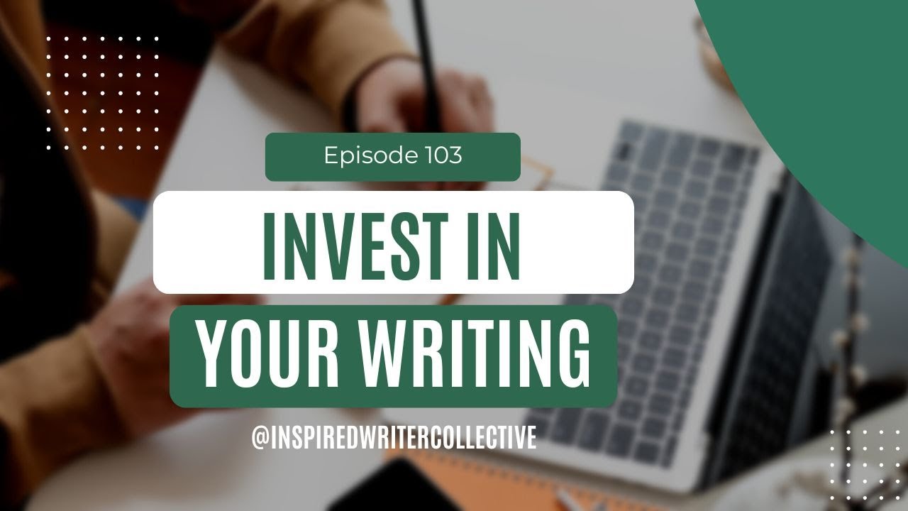 Episode 103: Why You Need to Invest in Yourself as a Writer