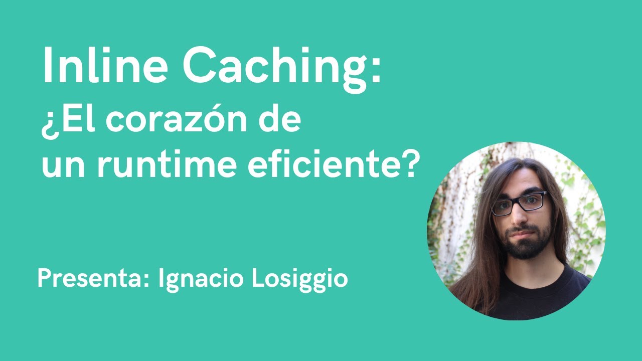 Inline Caching: ¿El corazón de un runtime eficiente? - Ignacio Losiggio