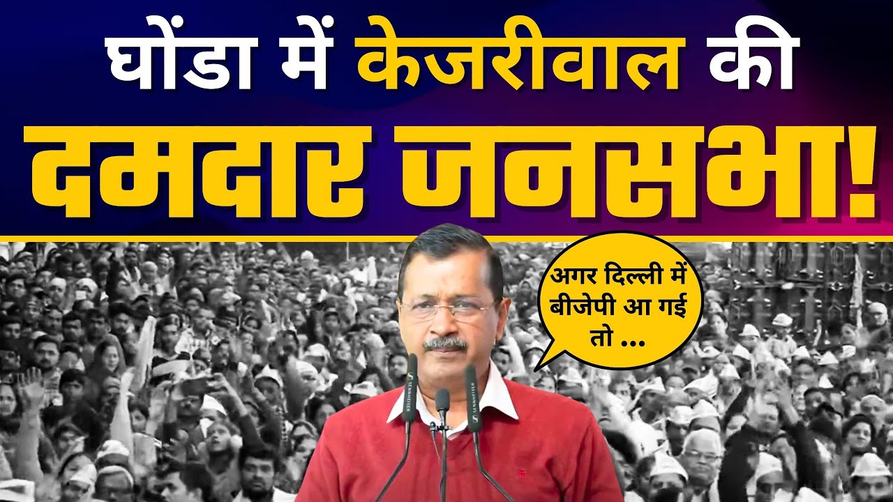 Delhi के Ghonda में Arvind Kejriwal की Jansabha | Aam Aadmi Party | Delhi Election 2025