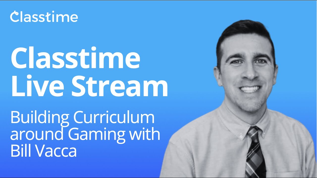 Building Curriculum around Gaming with Bill Vacca: Classtime Live Stream