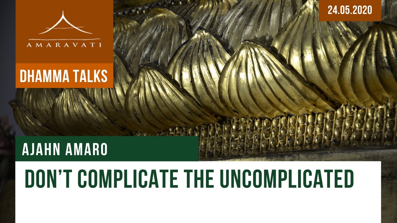 Don’t Complicate The Uncomplicated | Ajahn Amaro | 24.05.2020