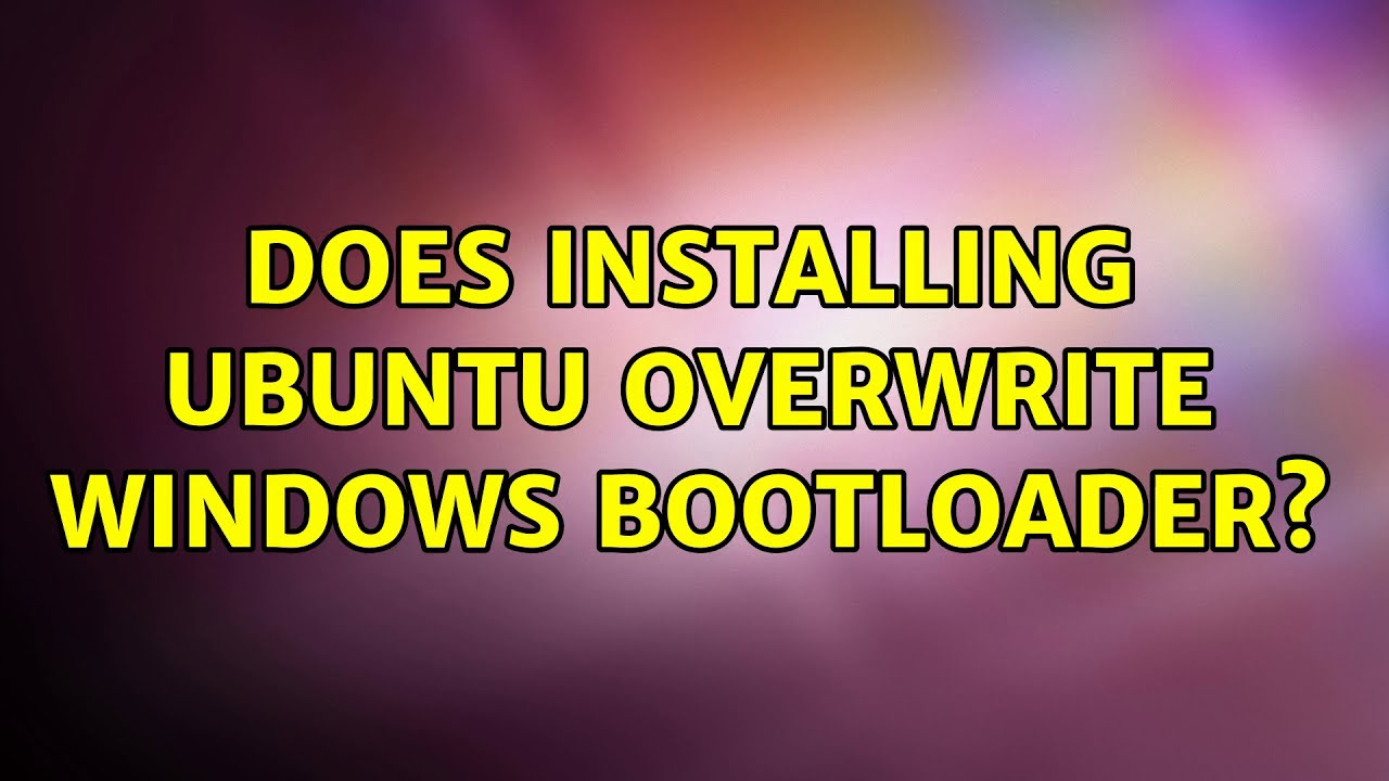 Does installing Ubuntu overwrite windows bootloader?