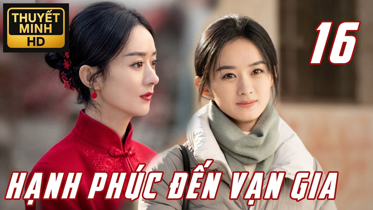 【Tập 16】Triệu Lệ Dĩnh – Hành Trình Tái Sinh Của Người Vợ Trẻ | Hạnh Phúc Đến Vạn Gia | Thuyết Minh