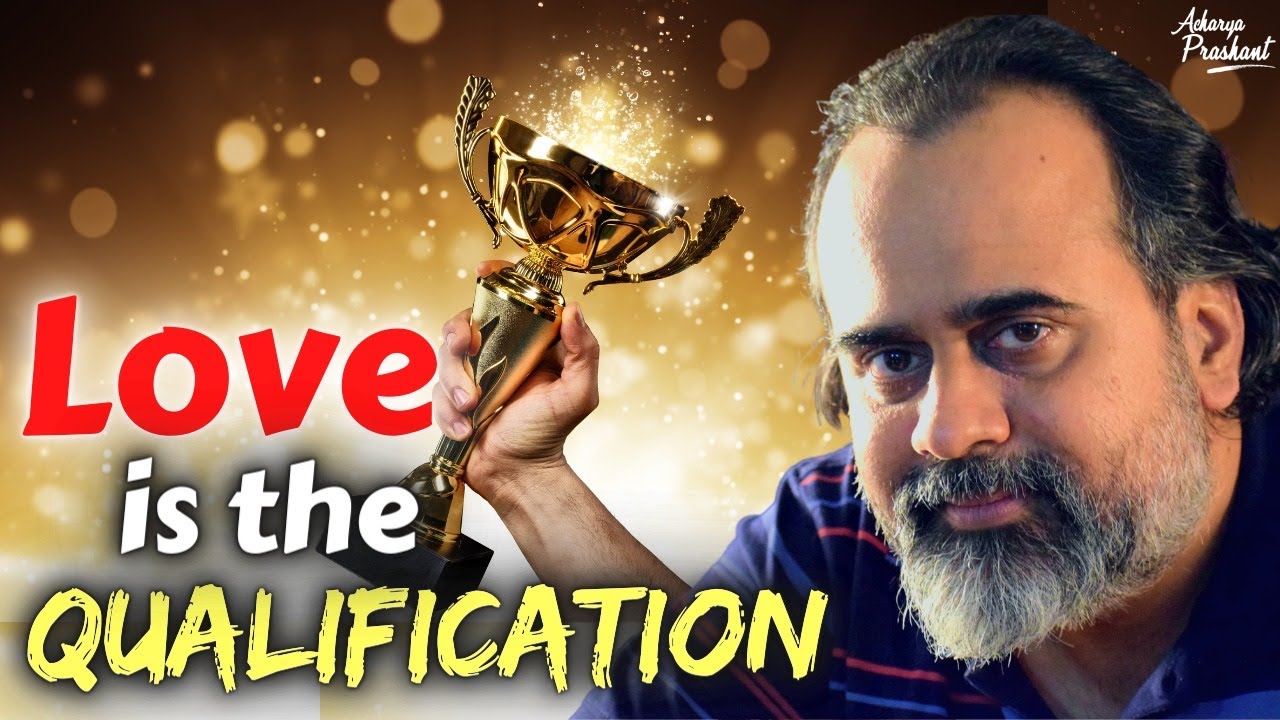 If you love it, you deserve to have it (Love is the Qualification) || Acharya Prashant (2022)