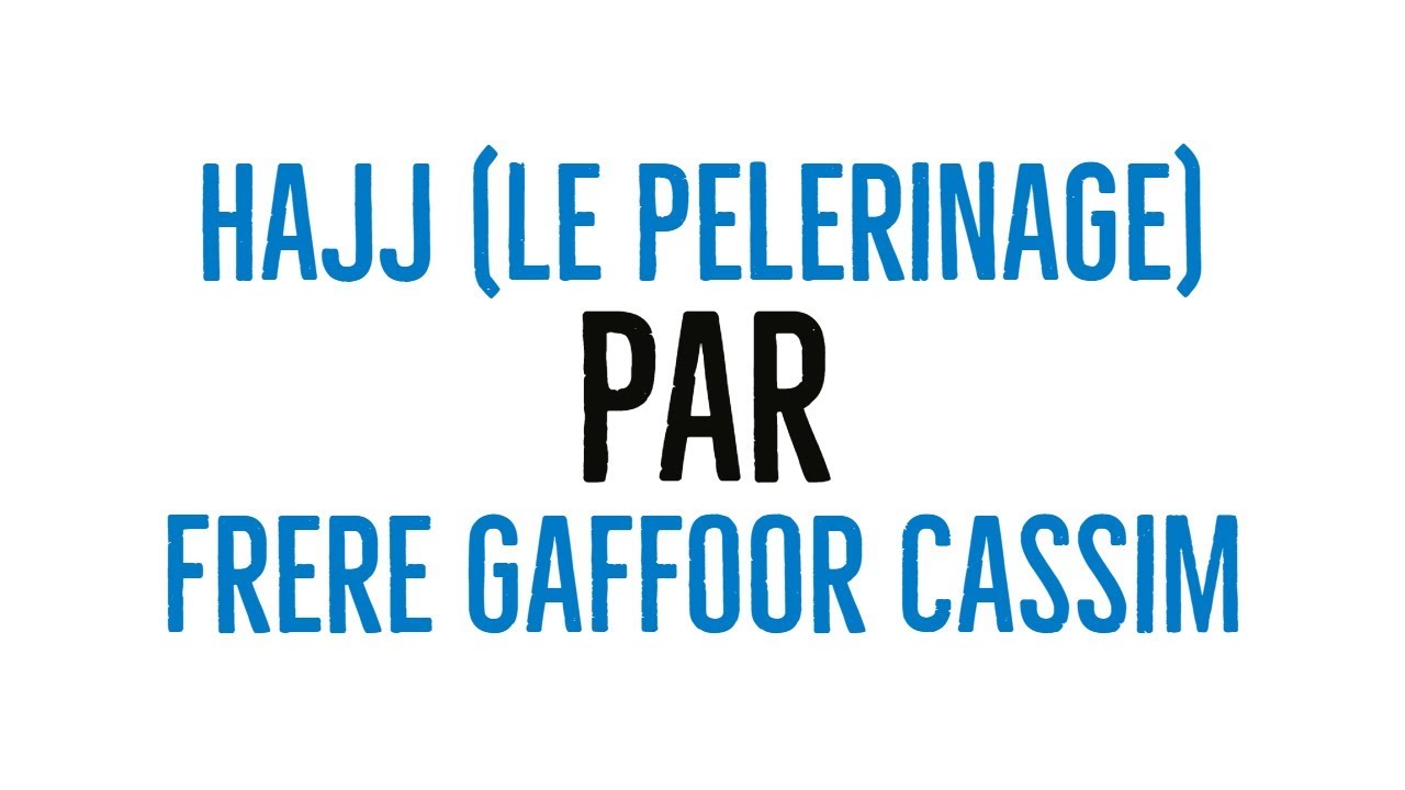 Hajj (Le pelerinage) - par Frère Gaffoor Cassim