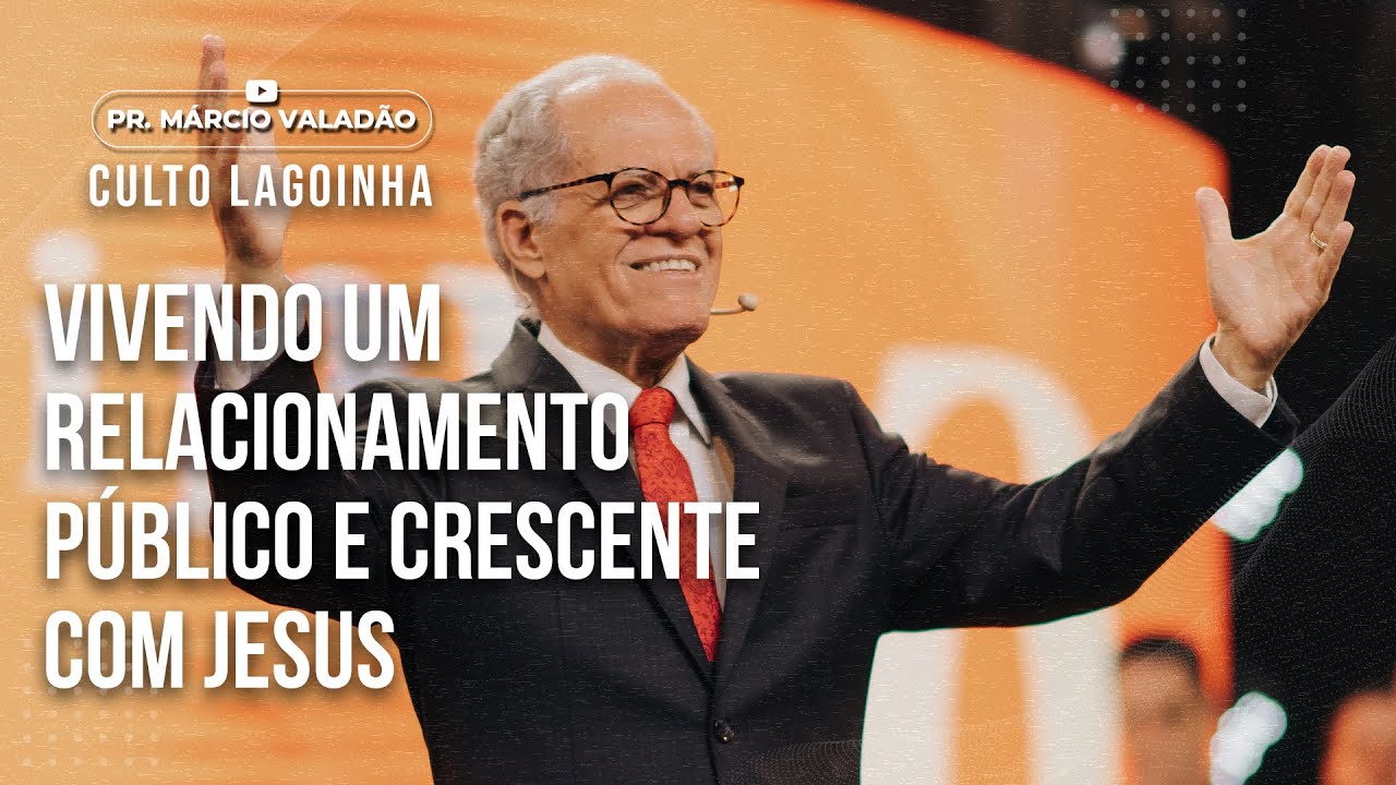Vivendo um relacionamento p&uacute;blico e crescente com Jesus | CULTO LAGOINHA com o PR. M&Aacute;RCIO VALAD&Atilde;O