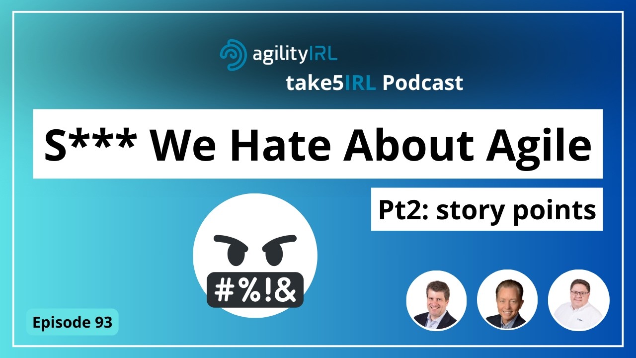 take5IRL Podcast | Episode 93: S*** We Hate About Agile Pt2: Story Points