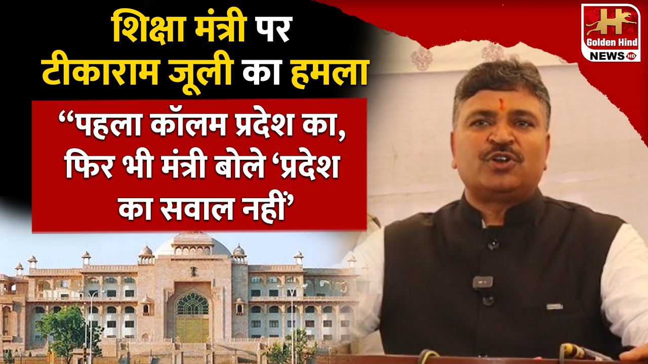 “पहला कॉलम प्रदेश का, फिर भी मंत्री बोले ‘प्रदेश का सवाल नहीं’-शिक्षा मंत्री पर टीकाराम जूली का हमला