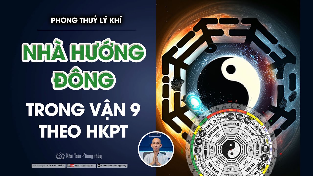 Phong thuỷ nhà hướng Đông vận 9 2024 - 2043 | Thầy Khải Toàn