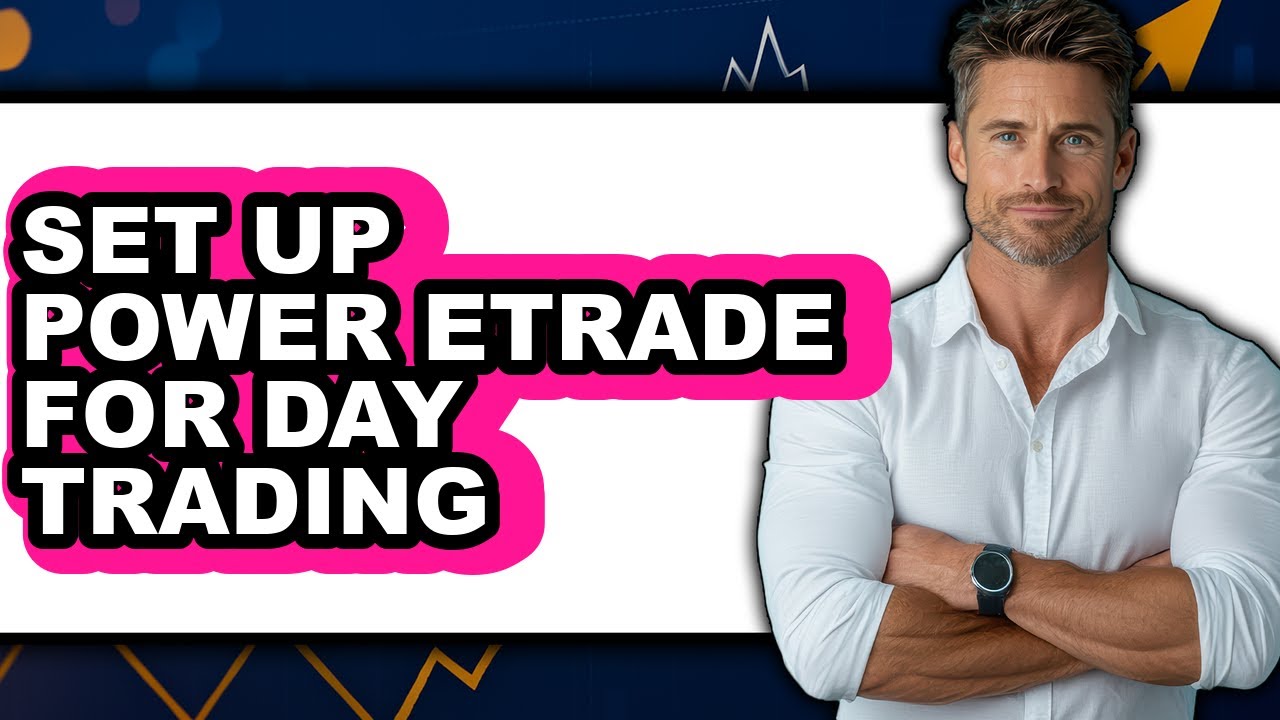 How to Set Up Power Etrade for Day Trading (Full Guide)