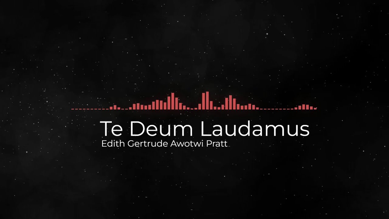 Te Deum Laudamus   Edith Gertrude Awotwi Pratt