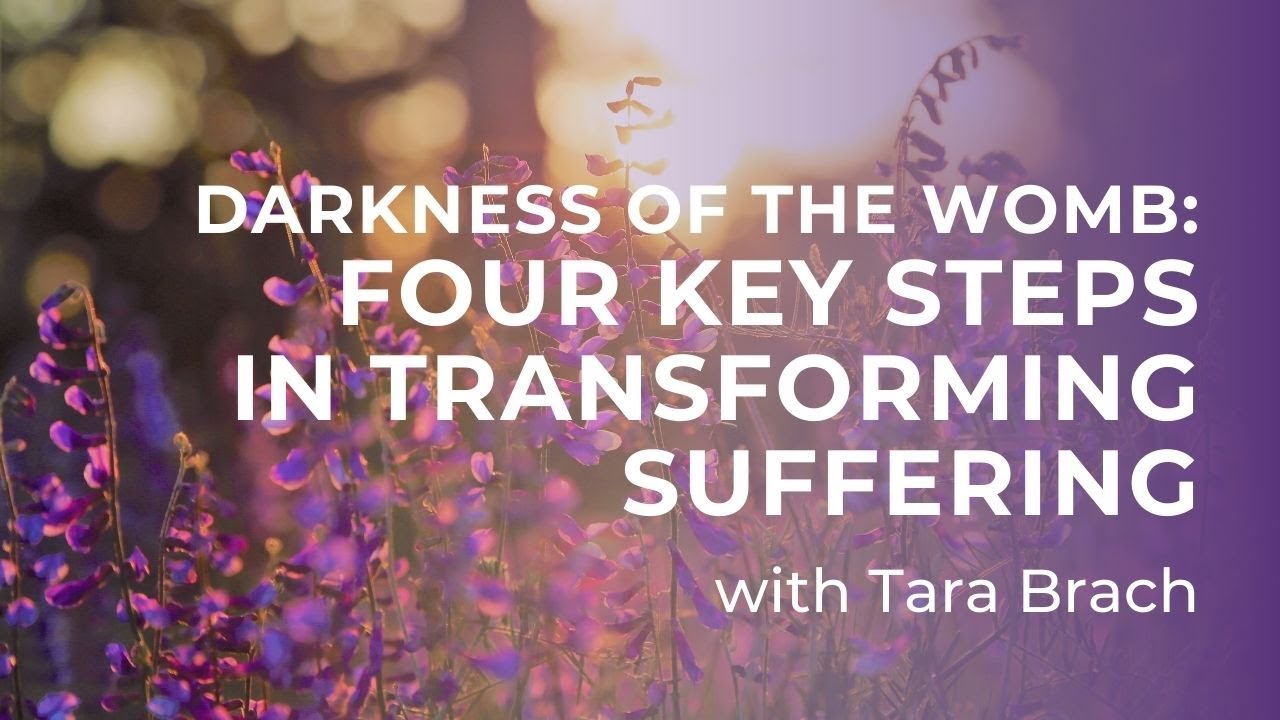 Darkness of the Womb: Four Key Steps in Transforming Suffering with Tara Brach