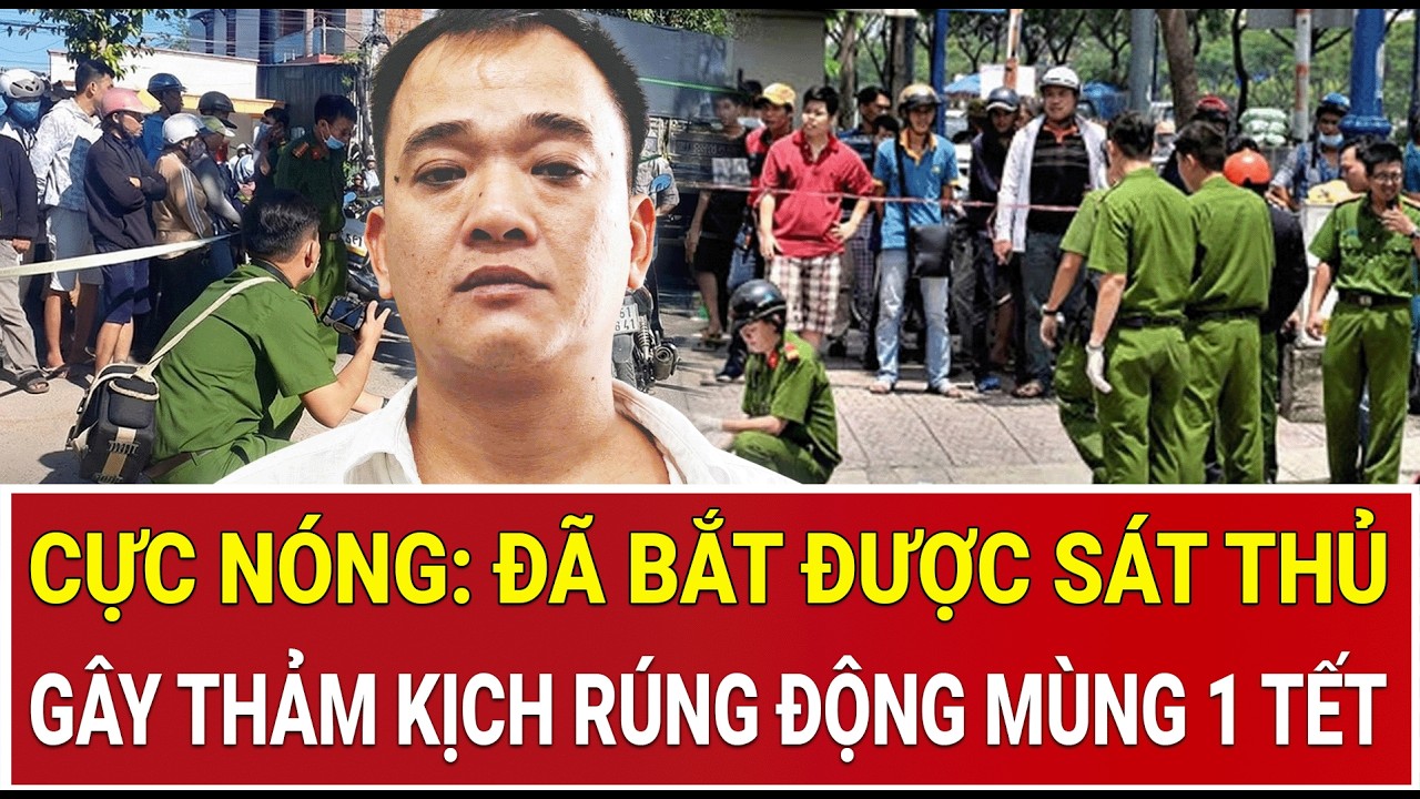 Bản tin sáng 25/2: Cực nóng: Đã bắt được “sát thủ” gây thảm kịch rúng động mùng 1 Tết