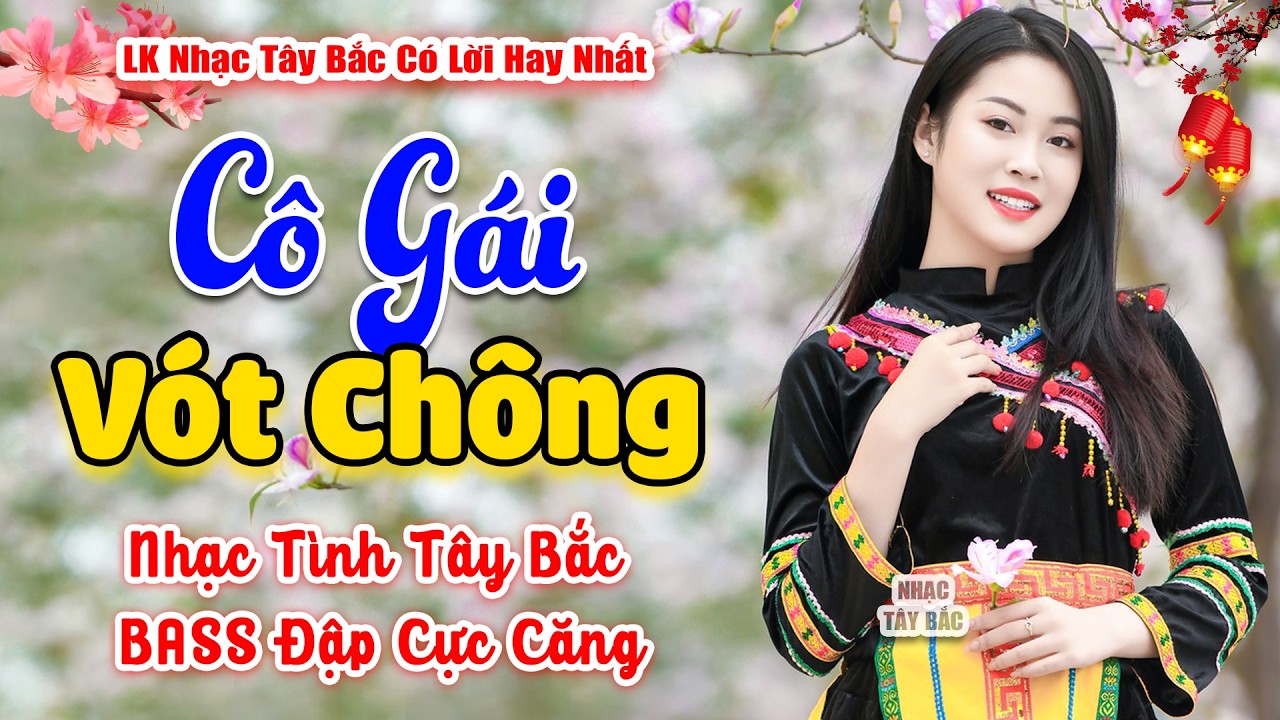 LK Nhạc Tây Bắc REMIX 2026 | CÔ GÁI VÓT CHÔNG | Tình Ca Tây Bắc BASS Đập Căng Sập Bản Làng