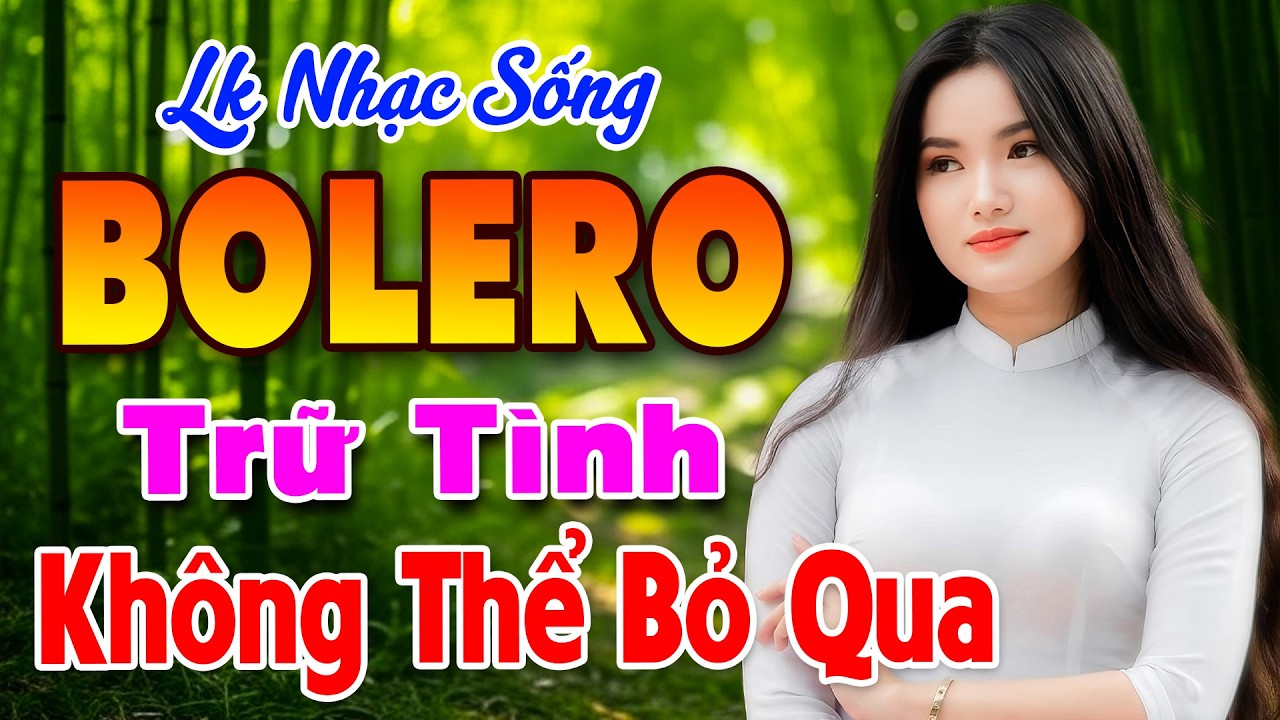 LK BOLERO Trữ Tình – Nhạc Vàng Xưa Trữ Tình Hay Nhất, Nhạc Sống Thôn Quê Không Thể Bỏ Qua