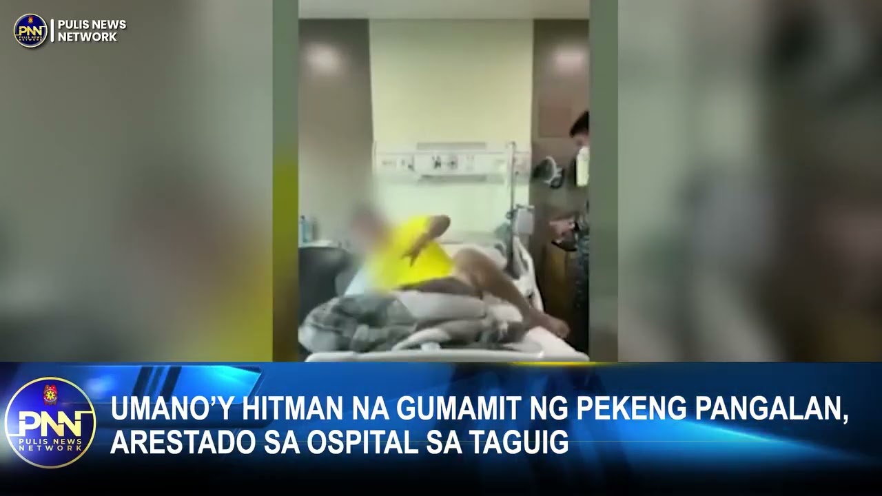 UMANO'Y HITMAN NA GUMAMIT NG PEKENG PANGALAN, ARESTADO SA OSPITAL SA TAGUIG