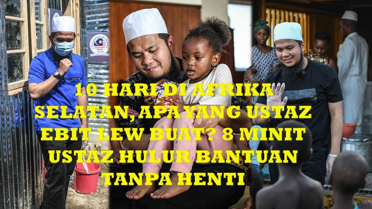 10 HARI DI AFRIKA SELATAN, APA YANG USTAZ EBIT LEW BUAT? 8 MINIT USTAZ HULUR BANTUAN TANPA HENTI