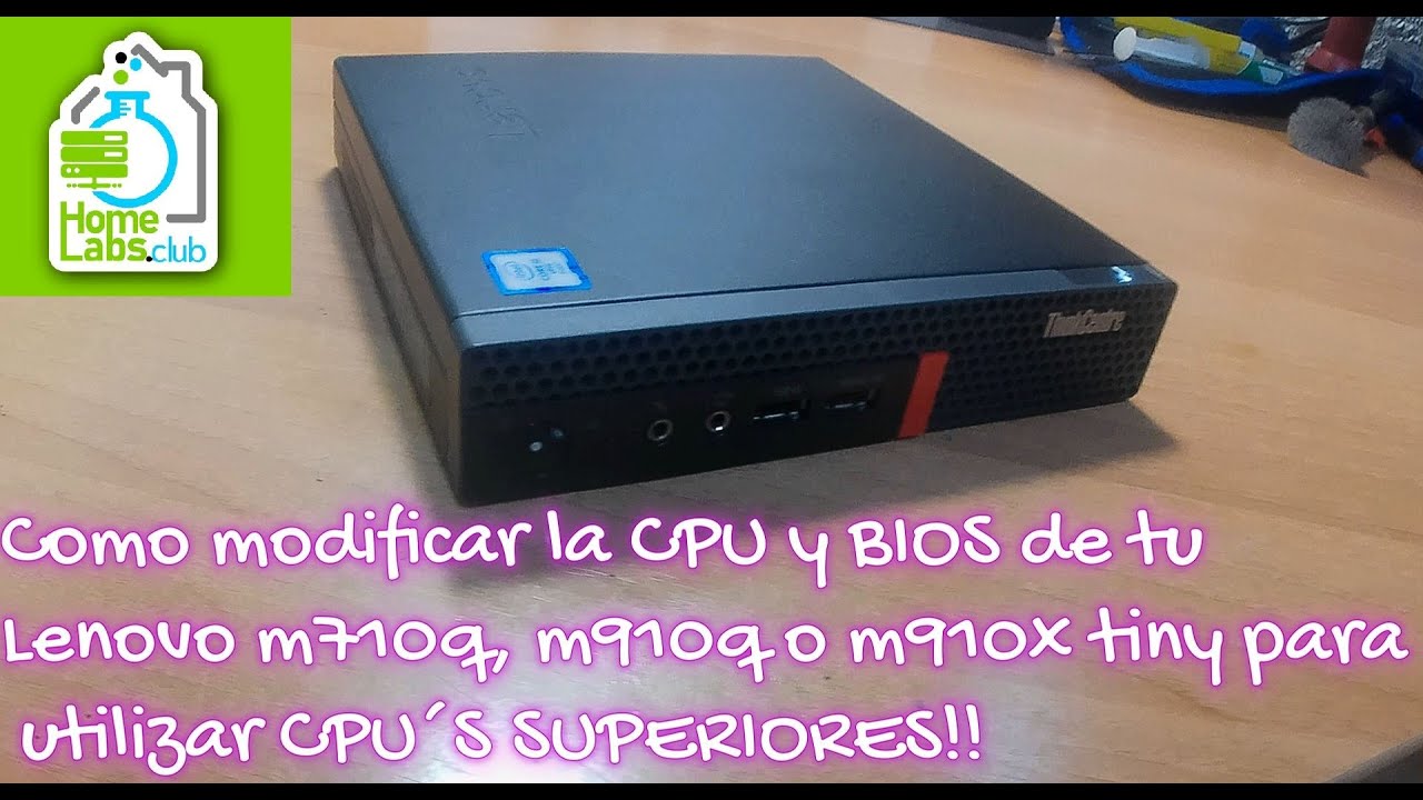 Como modificar la CPU y BIOS de tu Lenovo m710q, m910q o m910x tiny para utilizar CPU´S SUPERIORES!!