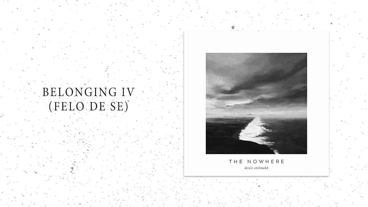 Denis Stelmakh - Belonging IV (Felo De Se) (The Nowhere Deluxe Edition)